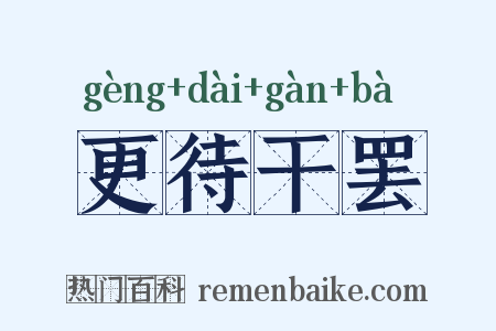 更待干罢是什么意思的图片